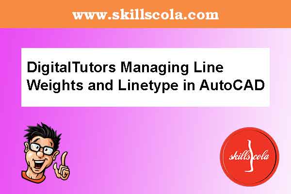 DigitalTutors Managing Line Weights and Linetype in AutoCAD