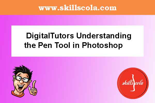 DigitalTutors Understanding the Pen Tool in Photoshop