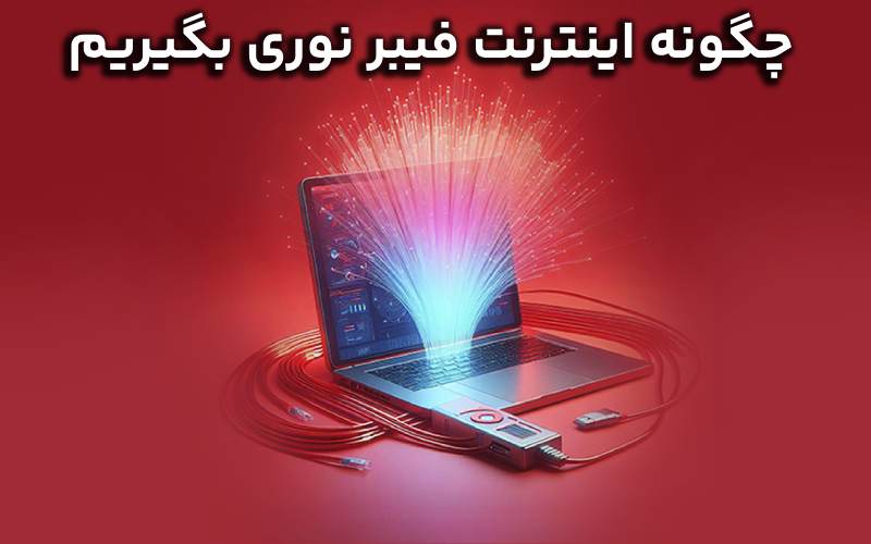 چگونه اینترنت فیبر نوری بگیریم